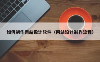 阳江如何制作网站设计软件（网站设计制作流程）