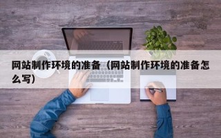 阳江网站制作环境的准备（网站制作环境的准备怎么写）