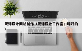阳江天津设计网站制作（天津设计工作室口碑好的）